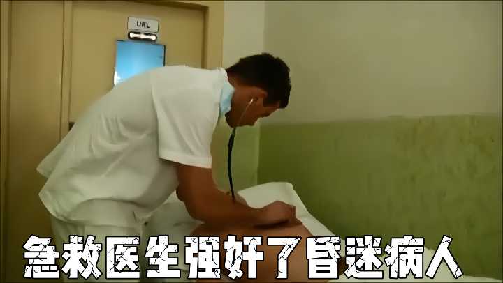 急诊室强奸实录!急救医生趁女病人昏迷不醒疯狂侵犯呻吟